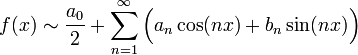 \displaystyle f(x)\sim\dfrac{a_0}{2}+\sum_{n=1}^\infty\Big(a_n\cos(nx)+b_n\sin(nx)\Big)