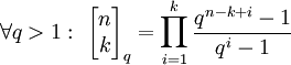 \forall q>1:\ \begin{bmatrix}n\\k\end{bmatrix}_q=\prod_{i=1}^k\frac{q^{n-k+i}-1}{q^i-1}