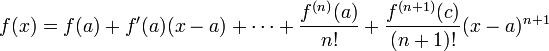 f(x)=f(a)+f'(a)(x-a)+\cdots+\dfrac{f^{(n)}(a)}{n!}+\dfrac{f^{(n+1)}(c)}{(n+1)!}(x-a)^{n+1}