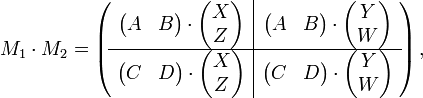 M_1\cdot M_2 = 

\left(\! \begin{array}{c|c}
\begin{pmatrix} A & B  \end{pmatrix} \cdot \begin{pmatrix} X  \\ Z \end{pmatrix} & 
\begin{pmatrix} A & B  \end{pmatrix} \cdot \begin{pmatrix} Y  \\ W \end{pmatrix} \\
\hline 
\begin{pmatrix} C & D  \end{pmatrix} \cdot \begin{pmatrix} X  \\ Z \end{pmatrix} & 
\begin{pmatrix} C & D  \end{pmatrix} \cdot \begin{pmatrix} Y  \\ W \end{pmatrix} \\

\end{array}\!\right),
