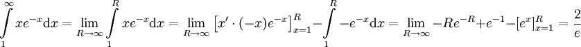 \int\limits_1^\infty xe^{-x}\mathrm dx=\lim_{R\to\infty}\int\limits_1^R xe^{-x}\mathrm dx=\lim_{R\to\infty}\left[x'\cdot(-x)e^{-x}\right]_{x=1}^R-\int\limits_1^R -e^{-x}\mathrm dx=\lim_{R\to\infty}-Re^{-R}+e^{-1}-[e^x]_{x=1}^R=\frac2e