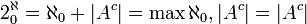 2^\aleph_0=\aleph_0+|A^c|=\max{\aleph_0,|A^c|}=|A^c|