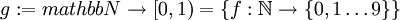 g:=mathbb{N}\to [0,1)=\{f:\mathbb{N}\to \{0,1\dots 9\}\} 