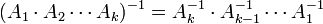 (A_1\cdot A_2\cdots A_k)^{-1} = A_k^{-1} \cdot A_{k-1}^{-1}\cdots A_1^{-1} 