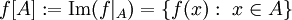 f[A]:=\mbox{Im}(f|_A)=\{f(x):\ x\in A\}