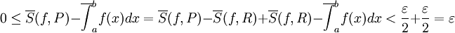 0\le\overline S(f,P)-\overline{\int}_a^b f(x)dx=\overline S(f,P)-\overline S(f,R)+\overline S(f,R)-\overline{\int}_a^b f(x)dx<\frac\varepsilon2+\frac\varepsilon2=\varepsilon