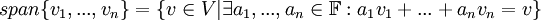 span\{v_1,...,v_n\}=\{v\in V|\exists a_1,...,a_n\in\mathbb{F}:a_1v_1+...+a_nv_n=v\}