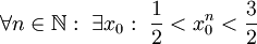 \forall n\in\mathbb N:\ \exists x_0:\ \frac12<x_0^n<\frac32