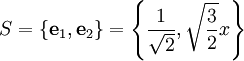 S=\{\mathbf e_1,\mathbf e_2\}=\left\{\frac1\sqrt2,\sqrt\frac32 x\right\}