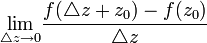 \underset{\triangle z\to 0}{\lim}\frac{f(\triangle z+z_0)-f(z_0)}{\triangle z}