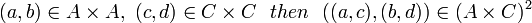 (a,b)\in A\times A,\ (c,d)\in C\times C\ \ then\ \ ((a,c),(b,d))\in (A\times C)^2