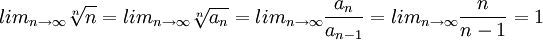 lim_{n\rightarrow \infty} \sqrt[n]{n}=lim_{n\rightarrow \infty}\sqrt[n]{a_n}=lim_{n\rightarrow \infty} \frac{a_n}{a_{n-1}}=lim_{n\rightarrow \infty} \frac{n}{n-1}=1