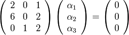 \left(\begin{array}{ccc}
2 & 0 & 1\\
6 & 0 & 2\\
0 & 1 & 2
\end{array}\right)\left(\begin{array}{c}
\alpha_{1}\\
\alpha_{2}\\
\alpha_{3}
\end{array}\right)=\left(\begin{array}{c}
0\\
0\\
0
\end{array}\right)