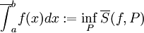 \overline{\int}_a^b f(x)dx:=\inf_P \overline S(f,P)