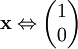 \mathbf x\Leftrightarrow\begin{pmatrix}1\\0\end{pmatrix}