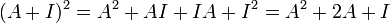 (A+I)^2 =A^2+AI+IA+I^2=A^2+2A+I