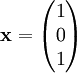 \mathbf x=\begin{pmatrix}1\\0\\1\end{pmatrix}