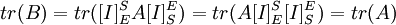 tr(B)=tr([I]^S_EA[I]^E_S)=tr(A[I]^S_E[I]^E_S)=tr(A)