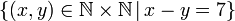 \left\{ \left(x,y\right)\in\mathbb{N\times N}\,|\,x-y=7\right\} 