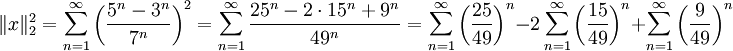 \|x\|_2^2=\sum_{n=1}^\infty\left(\frac{5^n-3^n}{7^n}\right)^2=\sum_{n=1}^\infty\frac{25^n-2\cdot15^n+9^n}{49^n}=\sum_{n=1}^\infty\left(\frac{25}{49}\right)^n-2\sum_{n=1}^\infty\left(\frac{15}{49}\right)^n+\sum_{n=1}^\infty\left(\frac9{49}\right)^n