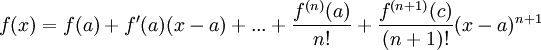 f(x)=f(a)+f'(a)(x-a)+...+\frac{f^{(n)}(a)}{n!}+\frac{f^{(n+1)}(c)}{(n+1)!}(x-a)^{n+1}