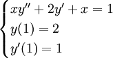 \begin{cases}xy''+2y'+x=1\\y(1)=2\\y'(1)=1\end{cases}