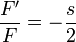 \frac{F'}{F} = -\frac{s}{2}