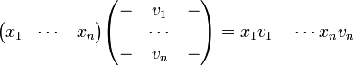 \begin{pmatrix}
x_1 & \cdots & x_n\\
\end{pmatrix}
\begin{pmatrix}
- & v_1 & - \\
& \cdots & \\
- & v_n & -
\end{pmatrix}=x_1v_1 + \cdots x_nv_n