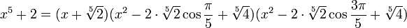 x^5+2=(x+\sqrt[5]{2})(x^2-2\cdot \sqrt[5]{2}\cos \frac{\pi}{5}+\sqrt[5]{4})(x^2-2\cdot \sqrt[5]{2}\cos \frac{3\pi}{5}+\sqrt[5]{4})