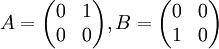 A=\begin{pmatrix}0 & 1 \\ 0 & 0\end{pmatrix},B=\begin{pmatrix}0 & 0 \\ 1 & 0\end{pmatrix}