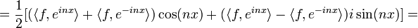 = \frac{1}{2}[(\langle f, e^{inx}\rangle+\langle f, e^{-inx}\rangle)\cos(nx) +  (\langle f, e^{inx}\rangle-\langle f, e^{-inx}\rangle)i\sin(nx)]=