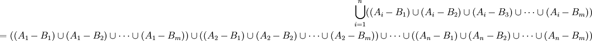 \begin{align} \bigcup_{i=1}^n ((A_i - B_1) \cup (A_i - B_2) \cup (A_i - B_3) \cup \dots \cup (A_i - B_m)) \\ = ((A_1 - B_1) \cup (A_1 - B_2) \cup \dots \cup (A_1 - B_m)) \cup ((A_2 - B_1) \cup (A_2 - B_2) \cup \dots \cup (A_2 - B_m)) \cup \dots \cup ((A_n - B_1) \cup (A_n - B_2) \cup \dots \cup (A_n - B_m)) \end{align}