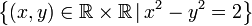 \left\{ \left(x,y\right)\in\mathbb{R\times R}\,|\,x^2-y^2=2\right\} 