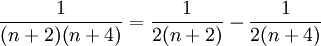 \frac{1}{(n+2)(n+4)}=\frac{1}{2(n+2)}-\frac{1}{2(n+4)}