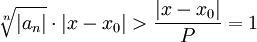 \sqrt[n]{|a_n|}\cdot|x-x_0|>\frac{|x-x_0|}P=1