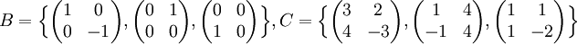 B=\Big\{\begin{pmatrix} 1 & 0 \\ 0 & -1\end{pmatrix},\begin{pmatrix}0 & 1 \\ 0 & 0 \end{pmatrix},\begin{pmatrix}0 & 0 \\ 1 & 0\end{pmatrix}\Big\},
C=\Big\{\begin{pmatrix} 3 & 2 \\ 4 & -3\end{pmatrix},\begin{pmatrix}1 & 4 \\ -1 & 4 \end{pmatrix},\begin{pmatrix}1 & 1 \\ 1 & -2\end{pmatrix}\Big\}