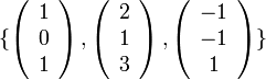 \{\left(\begin{array}{c}
1\\
0\\
1
\end{array}\right),\left(\begin{array}{c}
2\\
1\\
3
\end{array}\right),\left(\begin{array}{c}
-1\\
-1\\
1
\end{array}\right)\}