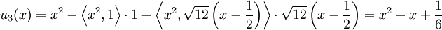 u_3(x)=x^2-\left\langle x^2,1\right\rangle\cdot1-\left\langle x^2,\sqrt{12}\left(x-\frac12\right)\right\rangle\cdot\sqrt{12}\left(x-\frac12\right)=x^2-x+\frac16