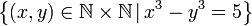 \left\{ \left(x,y\right)\in\mathbb{N\times N}\,|\,x^3-y^3=5\right\} 