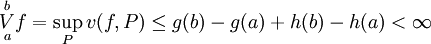 \overset b\underset aV f=\sup_P v(f,P)\le g(b)-g(a)+h(b)-h(a)<\infty