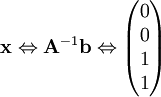 \mathbf x\Leftrightarrow\mathbf A^{-1}\mathbf b\Leftrightarrow\begin{pmatrix}0\\0\\1\\1\end{pmatrix}