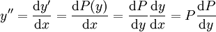 y''=\frac{\mathrm dy'}{\mathrm dx}=\frac{\mathrm dP(y)}{\mathrm dx}=\frac{\mathrm dP}{\mathrm dy}\frac{\mathrm dy}{\mathrm dx}=P\frac{\mathrm dP}{\mathrm dy}