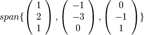 span 
\{\left(\begin{array}{c}
1\\
2\\
1
\end{array}\right),\left(\begin{array}{c}
-1\\
-3\\
0
\end{array}\right),\left(\begin{array}{c}
0\\
-1\\
1
\end{array}\right)\} 
